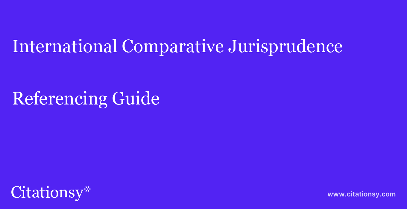 cite International Comparative Jurisprudence  — Referencing Guide